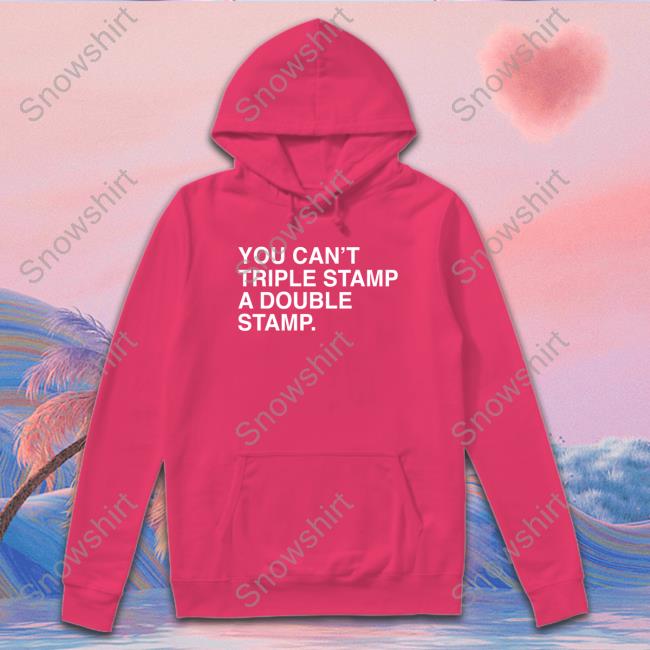 Obvious Shirts You Can't Triple Stamp A Double Stamp T-Shirt You Can't Triple Stamp A Double Stamp Shirts