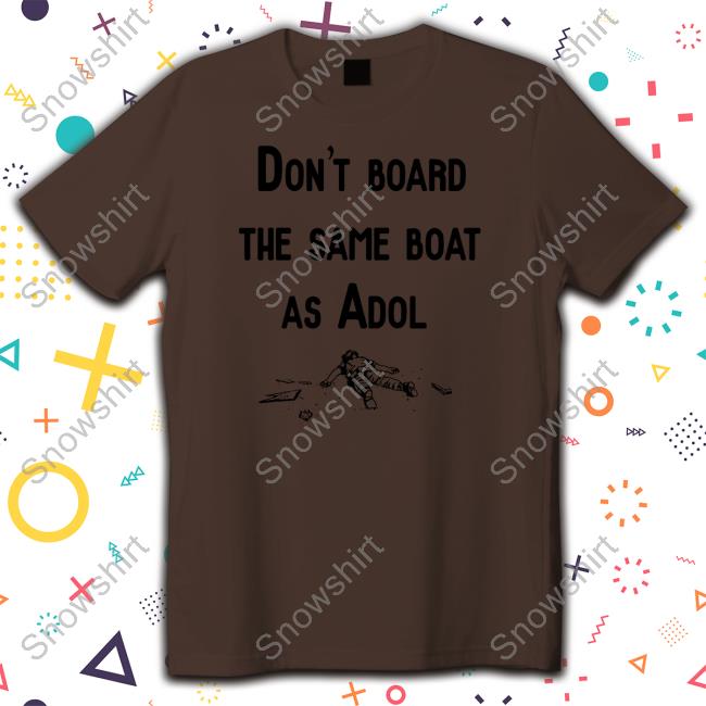 Don't Board The Same Boat As Adol Shirt