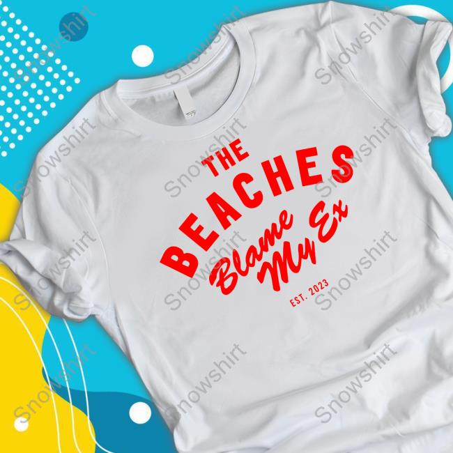The Beaches Blame My Ex Shirt