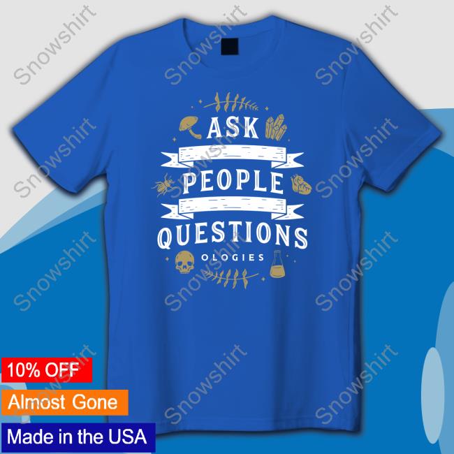 Ask People Questions Hoodie Official Ask People Questions Tee Shirt