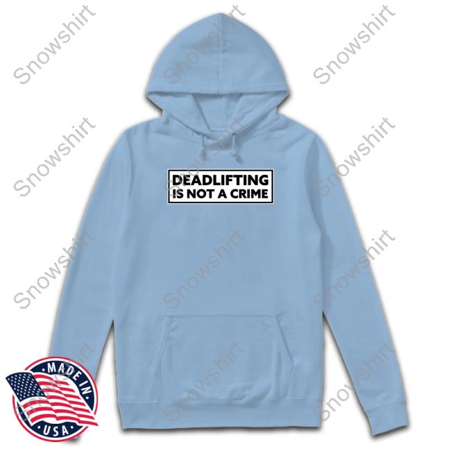 Robert Oberst Merch Deadlifting Is Not A Crime Hooded Sweatshirt Official Deadlifting Is Not A Crime T Shirt