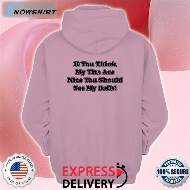 Shirts With Threatening Auras If You Think My Tits Are Nice You Should See My Balls Shirt