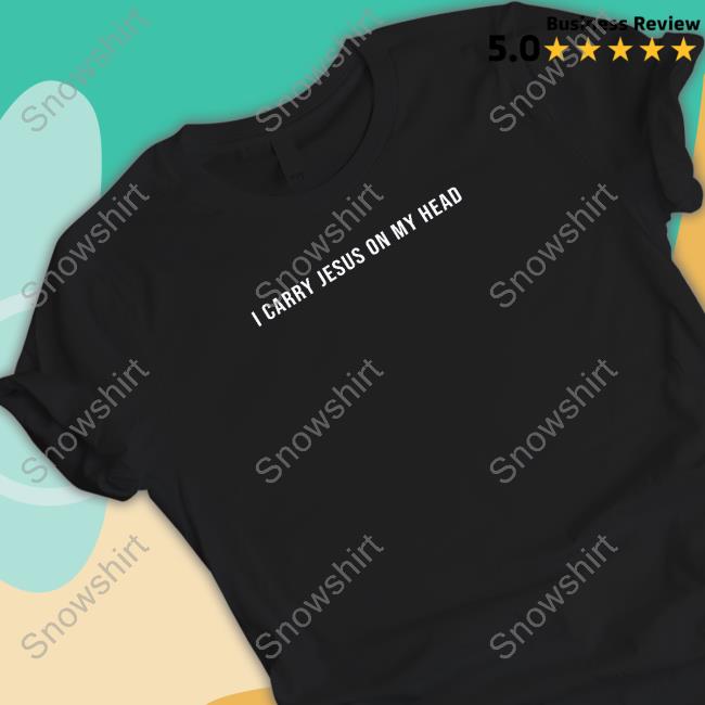 I Carry Jesus On My Head Long Sleeved T Shirt Erica Iren Official I Carry Jesus On My Head Shirt