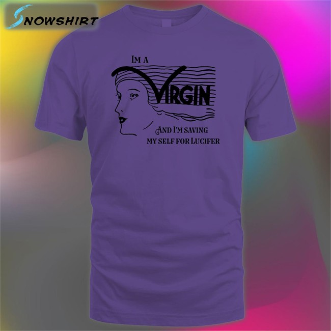 I'm A Virgin And I'm Saving Myself For Lucifer Shirts Shirts That Go Hard Good Shirts Merch I'm A Virgin And I'm Saving Myself For Lucifer T Shirt Shirts That Go Hard