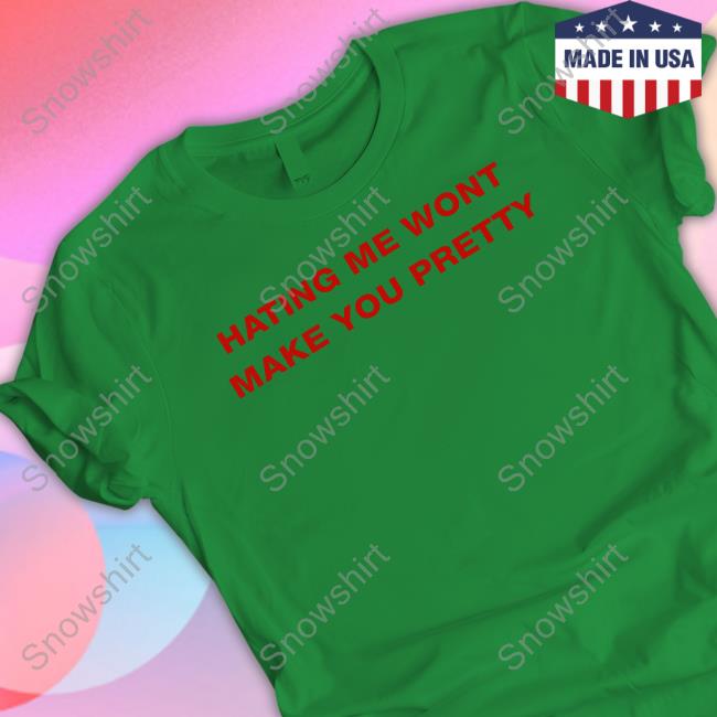 Hating Me Wont Make You Pretty T-Shirt Shirts That Go Hard Twitter