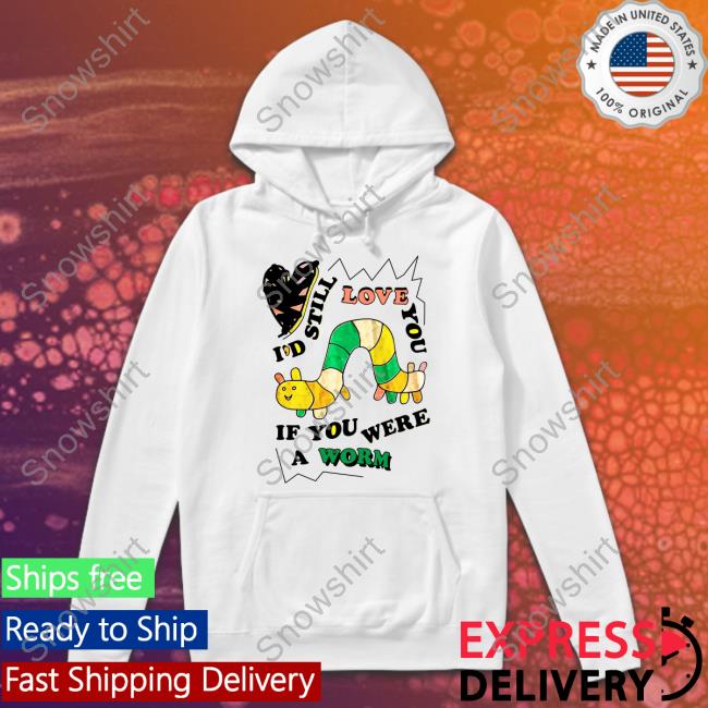 Official I'd Still Love You If You Were A Woram Shirt New Shirt