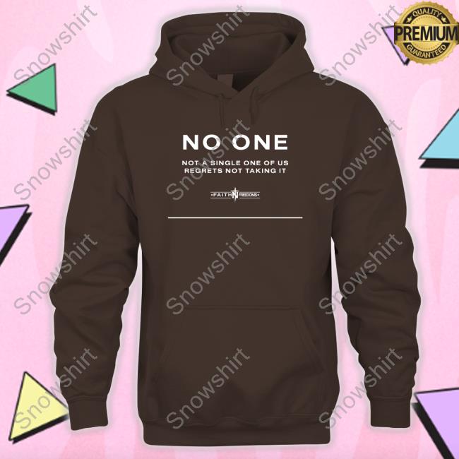 No One Not A Single One Of Us Regrets Nottaking It Tee Faithn Freedoms Merch Official No One Not A Single One Of Us Regrets Nottaking It Hoodie