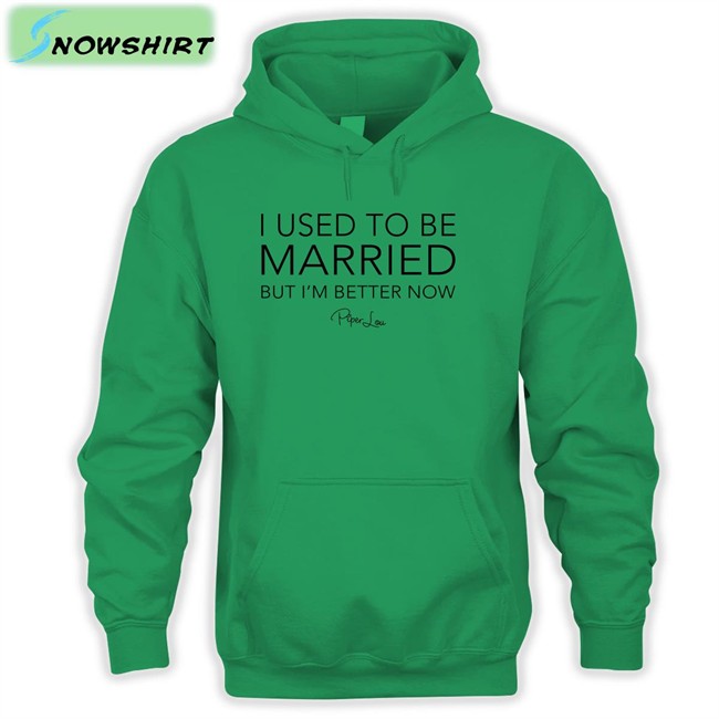 Piper Lou I Used To Be Married But I'm Better Now Hoodies Lisa Marie