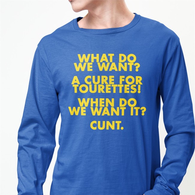What Do We Want A Cure For Tourettes When Do We Want It Cunt Shirt Funny