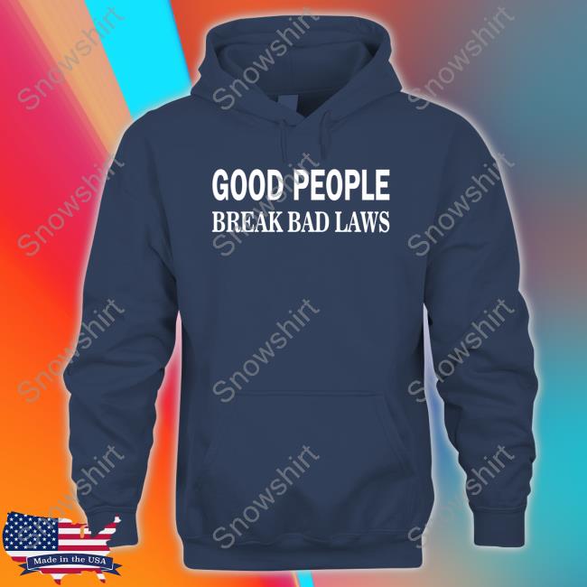 Libertarian Country Shop Good People Break Bad Laws Shirt The Pholosopher