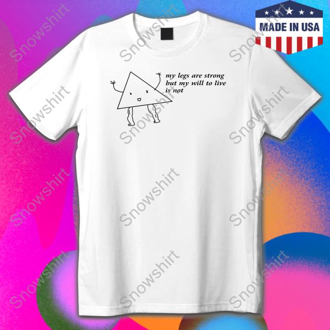 My Legs Are Strong But My Will To Live Is Not Tank Shitheadsteve Merch
