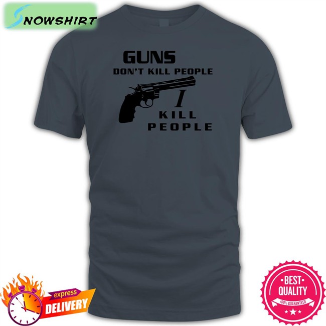 Guns Don't Kill People I Kill People Shirt Guns Don't Kill People I Kill People T Shirt Boomer Core