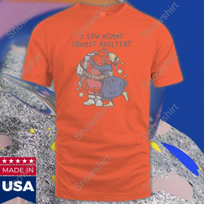 Official I Saw Mommy Commit Adultery Christmas Shirts Shirts That Go Hard I Saw Mommy Commit Adultery Shirt