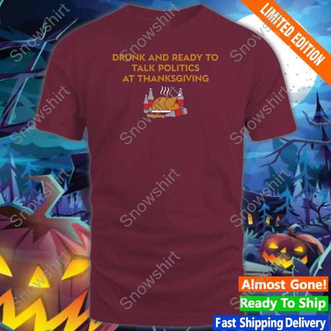 Shitheadsteve Shop Drunk And Ready To Talk Politics At Thanksgiving Crewneck Sweatshirt Shitheadsteve Drunk And Ready To Talk Politics At Thanksgiving Crewneck Sweatshirt
