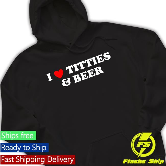 Tegan Nox I Love Titties And Beer Hoodie Nixon Newell I Love Titties And Beer Tee Shirt