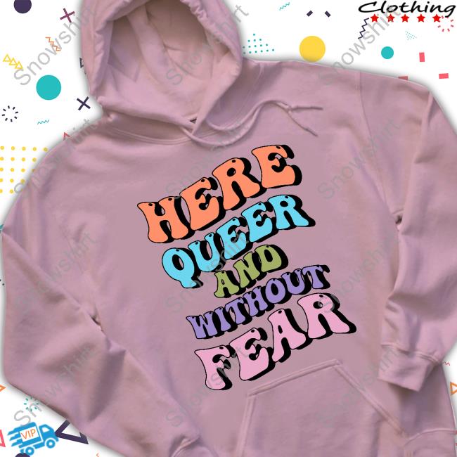 Here Queer And Without Fear Shirts Here Queer And Without Fear Tee Shirt The Babylon Bee