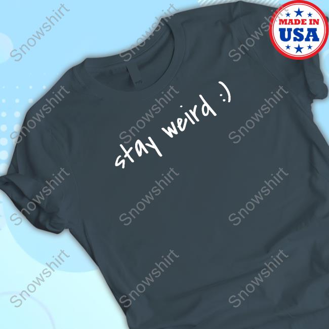 Stay Weird Shirt