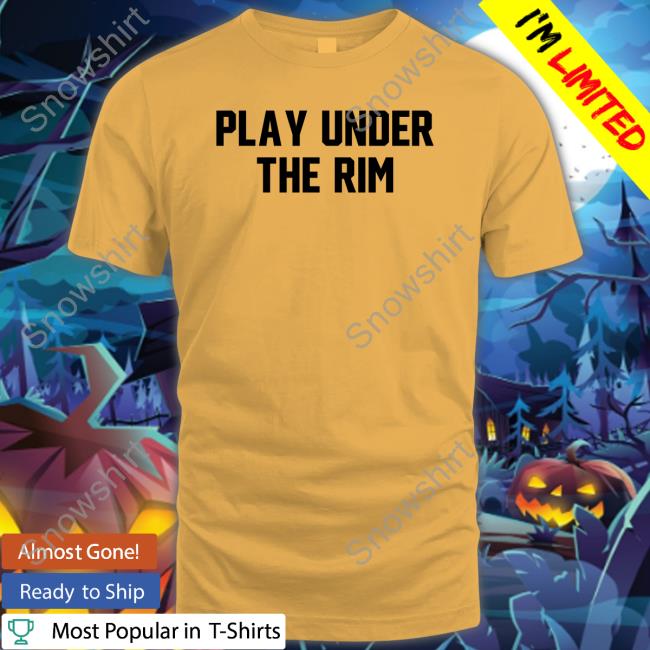 Barstoolsports Play Under The Rim Shirt Barstoolsports Play Under The Rim Tee