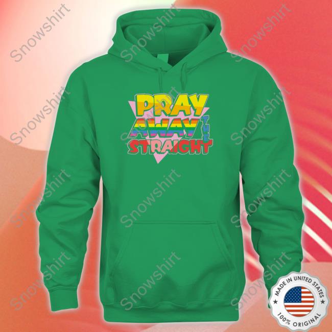 Pray Away The Straight Limited Edition TShirts Pray Away The Straight Limited Edition Sweatshirt Shirts That Go Hard