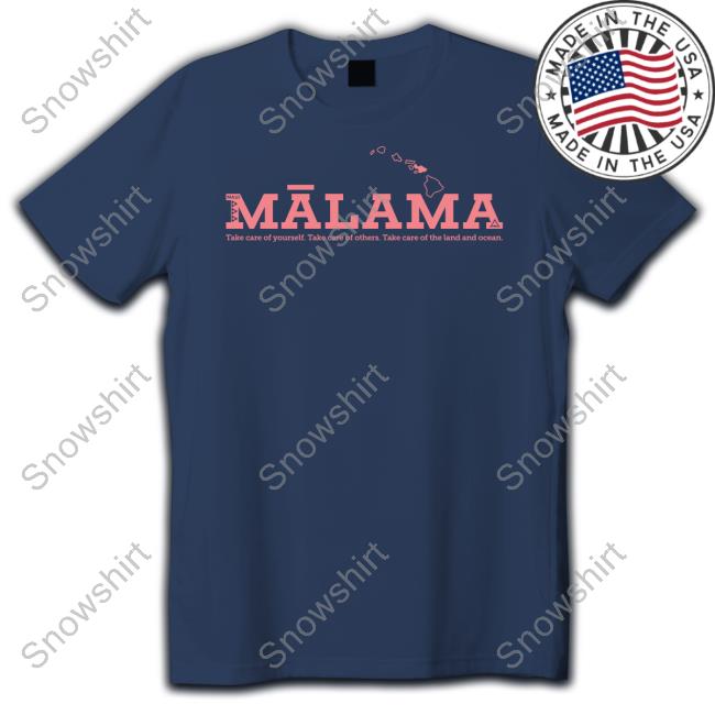 Official Mālama Maui Take Care Of Yourself Take Care Of Others Take Care Of The Land And Ocean Tee Mālama Maui Take Care Of Yourself Take Care Of Others Take Care Of The Land And Ocean Tee