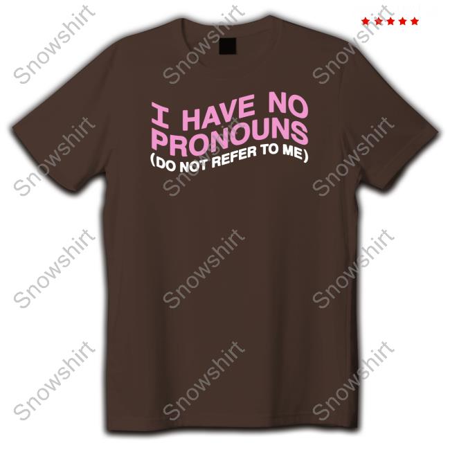 Official I Have No Pronouns Do Not Refer To Me Shirt Goodshirts Merch