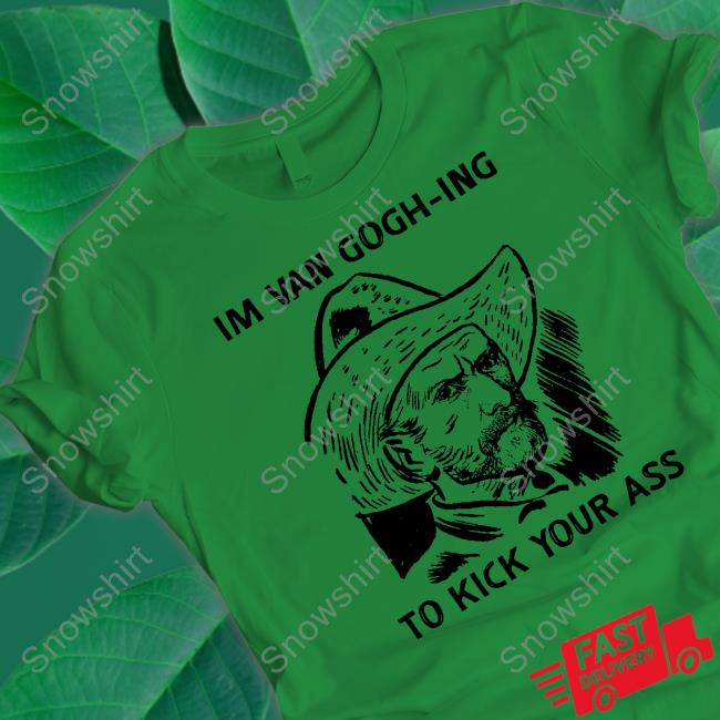 Official I'm Van Gogh-Ing To Kick Your Ass Tee