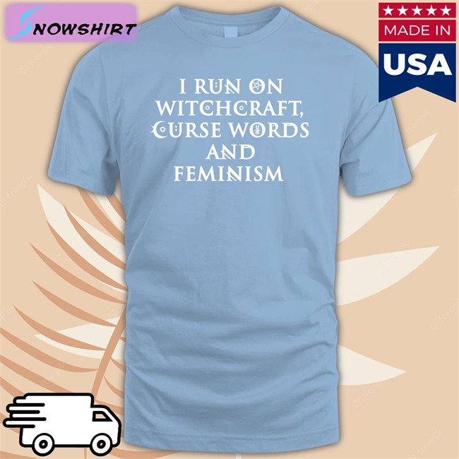 I Run On Witchcraft Curse Words And Feminism Shirt Ralphandalice I Run On Witchcraft Curse Words And Feminism Shirt