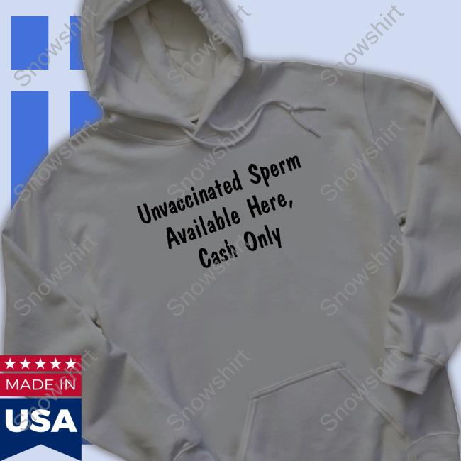 Official Unvaccinated Sperm Available Here Cash Only Tee Unvaccinated Sperm Available Here Cash Only Shirt