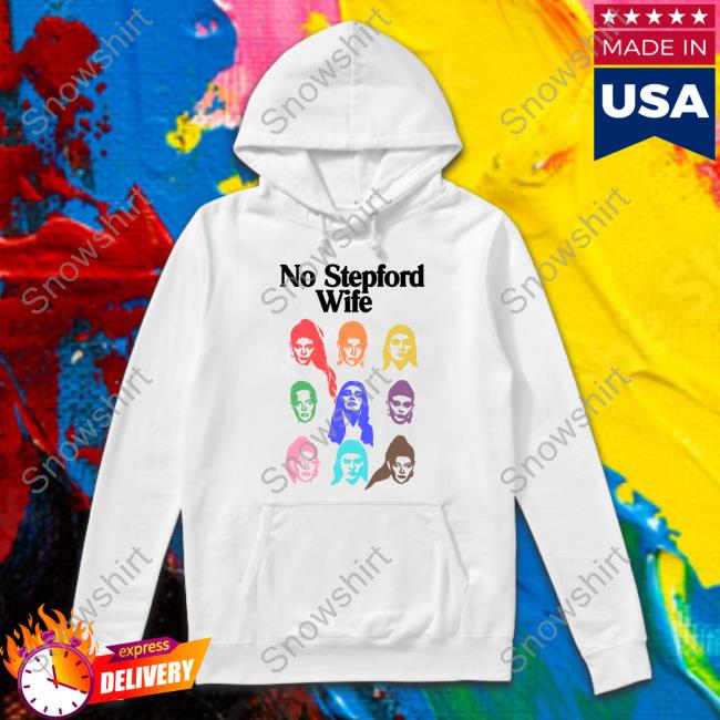 Official No Stepford Wife Hoodie Official No Stepford Wife Sweatshirt