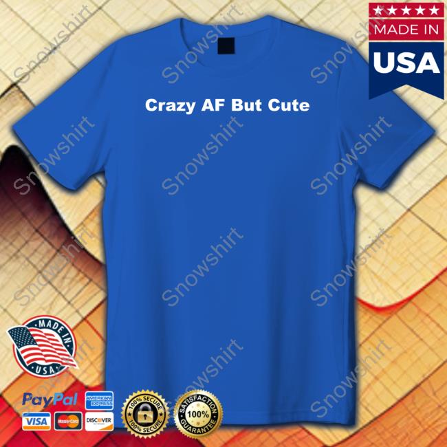 Crazy Af But Cute T Shirt Official Crazy Af But Cute Shirts