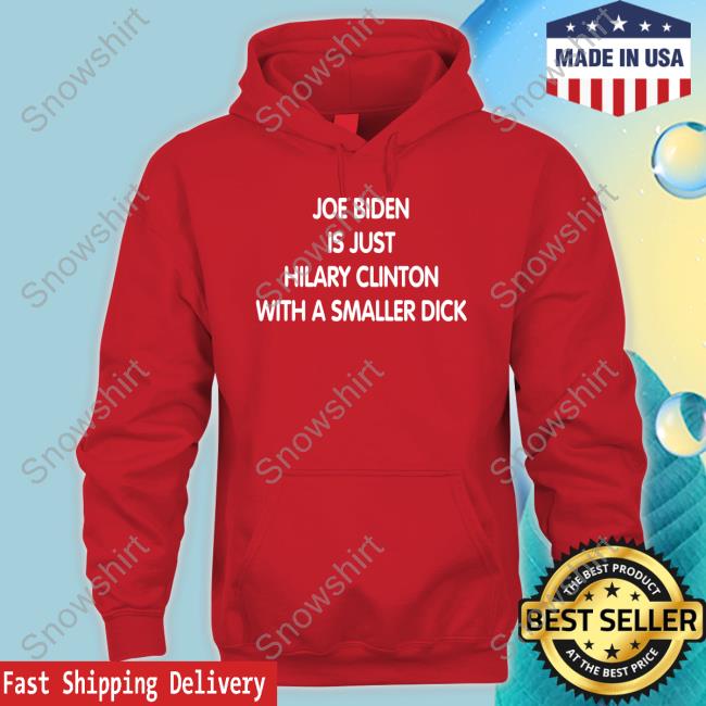 Joe Biden Is Just Hilary Clinton With A Smaller Dick Tee Shirt
