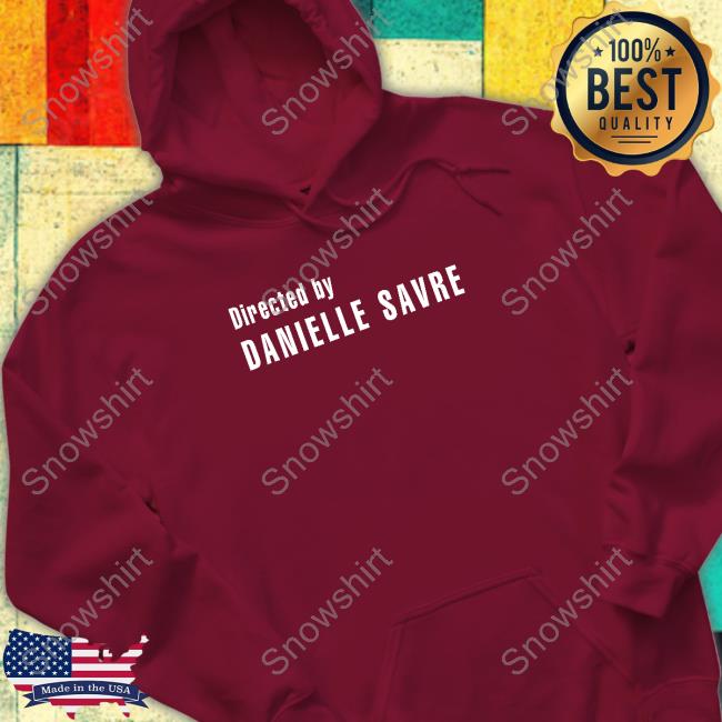 Directed By Danielle Savre T Shirt Haleyspampsavre Directed By Danielle Savre Shirts Haleyspampsavre