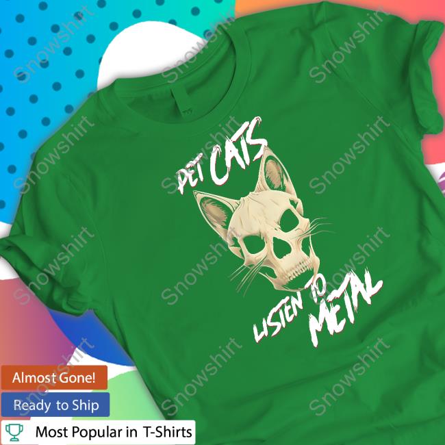 Pet Cats Listen To Metal Tee Shirt Pet Cats Listen To Metal Shirt Wholesome Memes