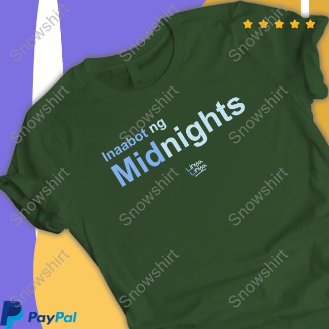 Official Linya Linya Merch Inaabot Ng Midnights Tee Shirt Inaabot Ng Midnights Hoodie