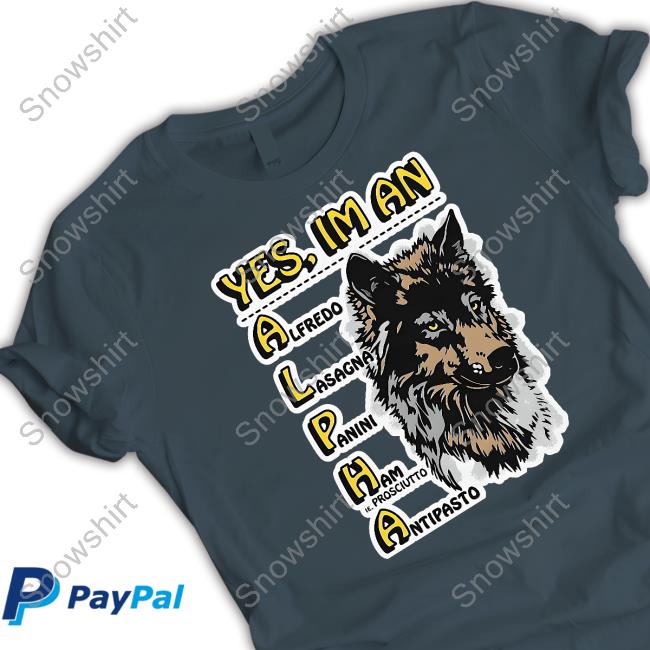 Official Yes I'm An Alpha Alfredo Lasagna Panini Ham Ie Prosciutto Antipasto Shirt Yes I'm An Alpha Male Shirt