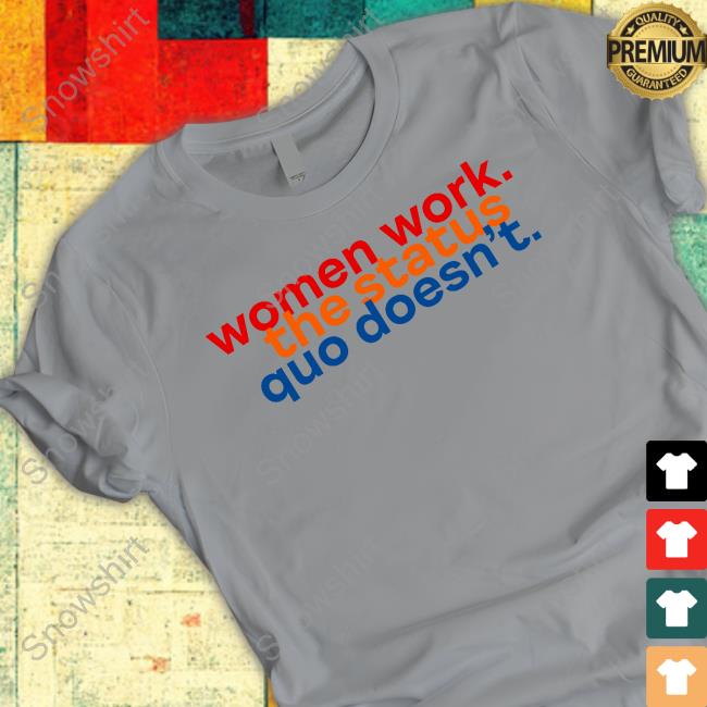 Chelsea Handler Women Work The Status Quo Doesn't T-Shirt