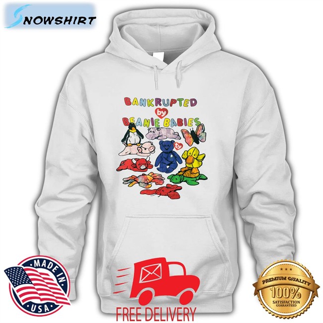 Shirts That Go Hard Bankrupted By Beanie Babies Classic Tees Shirts That Go Hard Bankrupted By Beanie Babies Edition Limited Tee Shirts Shirtsthtgohard