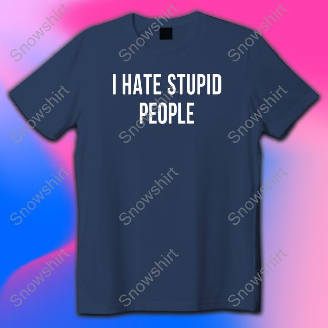 Jack Igoe I Hate Stupid People Shirts Jack Igoe I Hate Stupid People Tee Shirt