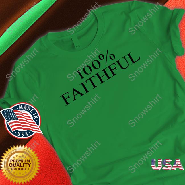 100% Faithful T Shirts