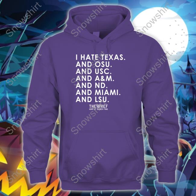 I Hate Texas And Osu And Usc And A&M And Nd And Miami And Lsu T-Shirt Kref Merch I Hate Texas And Osu And Usc And A&M And Nd And Miami And Lsu Tee Shirt