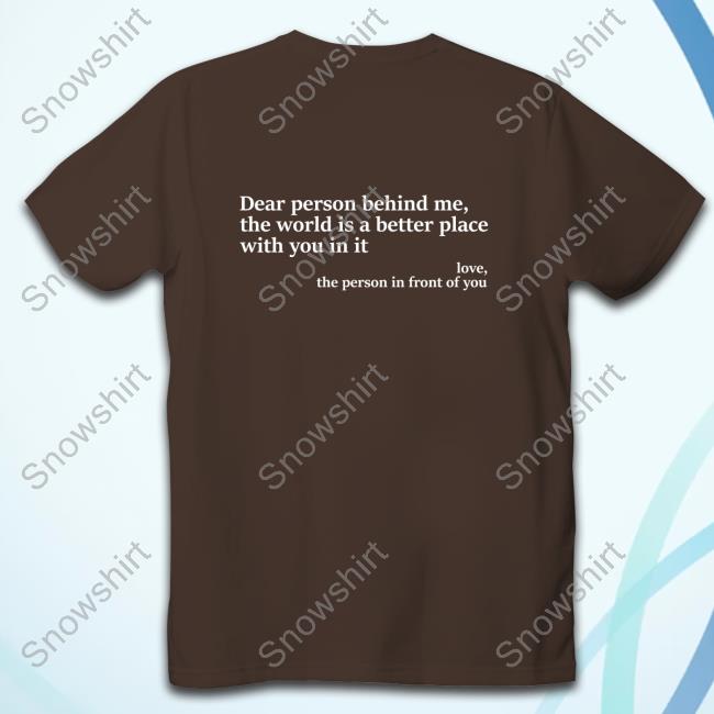 Dear Person Behind Me, The World Is A Better Place With You In It Love, The Person In Front Of You Long Sleeve T Shirt