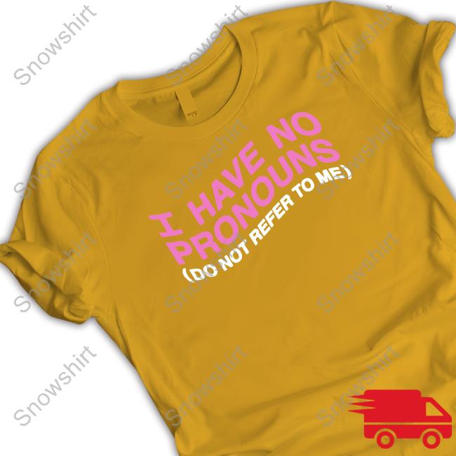 I Have No Pronouns Do Not Refer To Me Long Sleeve Shirts That Go Hard Shirts That Go Hard I Have No Pronouns Do Not Refer To Me Shirts