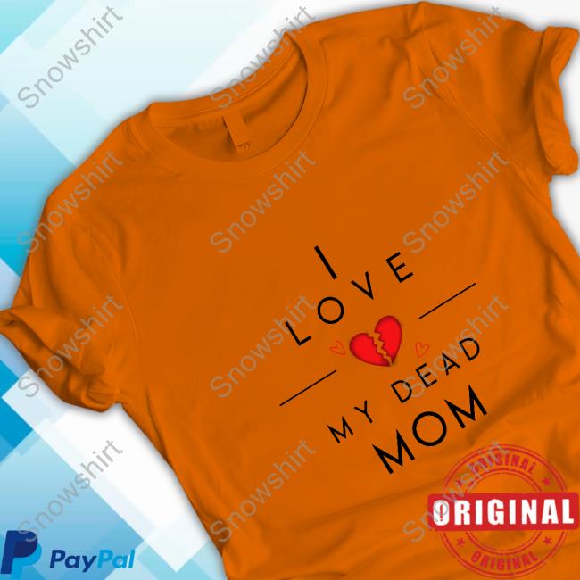 Official Doug Wanoy I Love My Dead Mom T-Shirt I Love My Dead Mom Hoodie