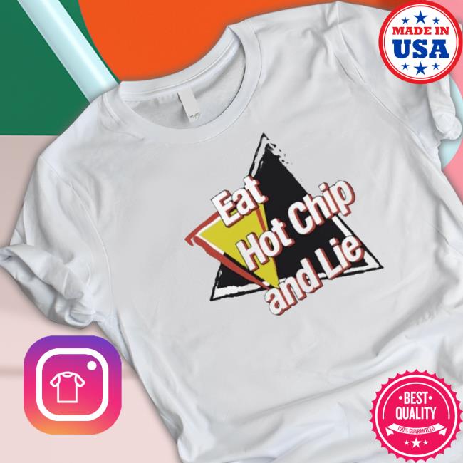 Official Eat Hot Chip And Lie Shirt Official Eat Hot Chip And Lie Classic Shirt
