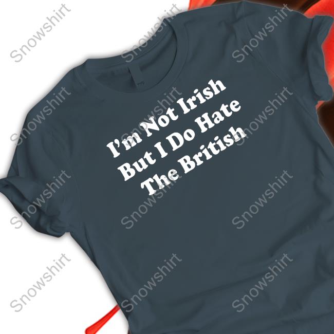 Shitheadsteve Merch I'm Not Irish But I Do Hate The British Long Sleeve T Shirt