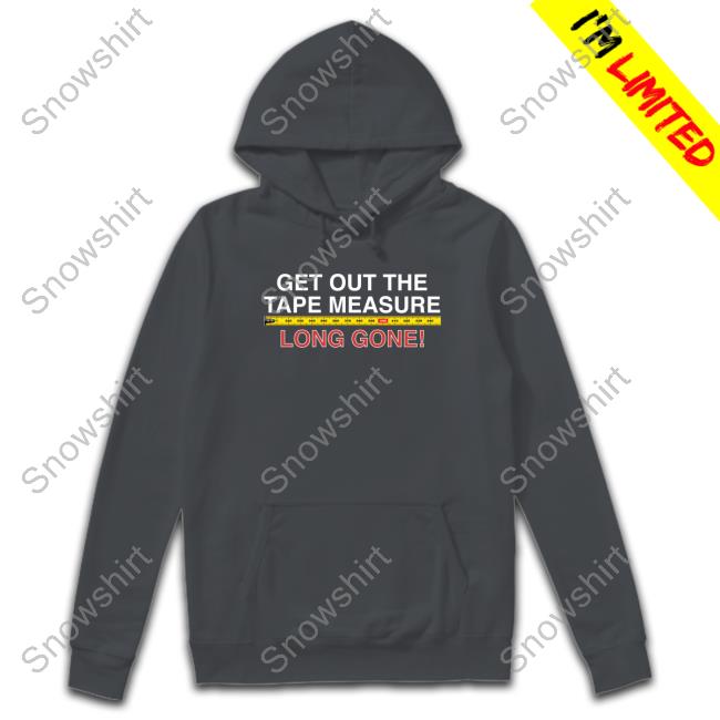 Official Get Out The Tape Measure, Long Gone Top Shirt