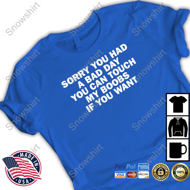 Sorry You Had A Bad Day You Can Touch My Boobs If You Want Shirt Black