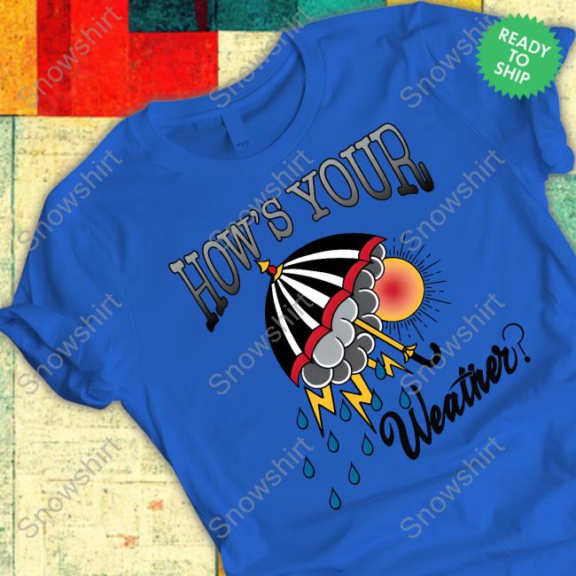 Ute Escorporate Sales How's Your Weather Shirt University Tees How's Your Weather New Shirt
