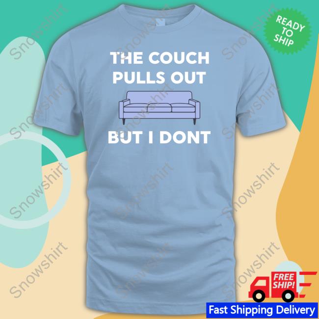 The Couch Pulls Out But I Don't Tee Shirt The Couch Pulls Out But I Don't Hoodie