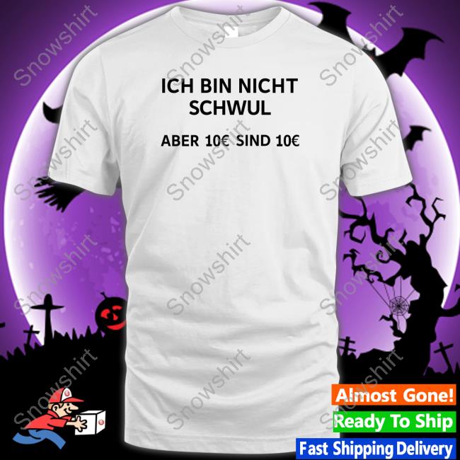 Ich Bin Nicht Schwul Aber 10€ Sind 10€ Shirt White